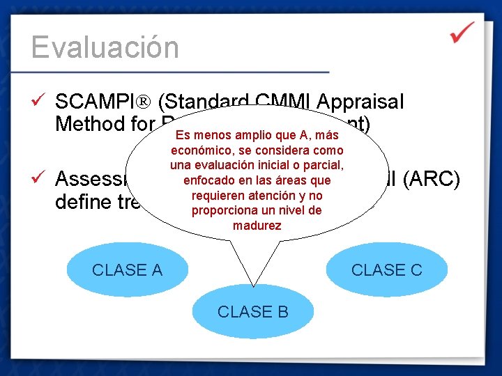 Evaluación ü SCAMPI (Standard CMMI Appraisal Method for Process Improvement) Es menos amplio que