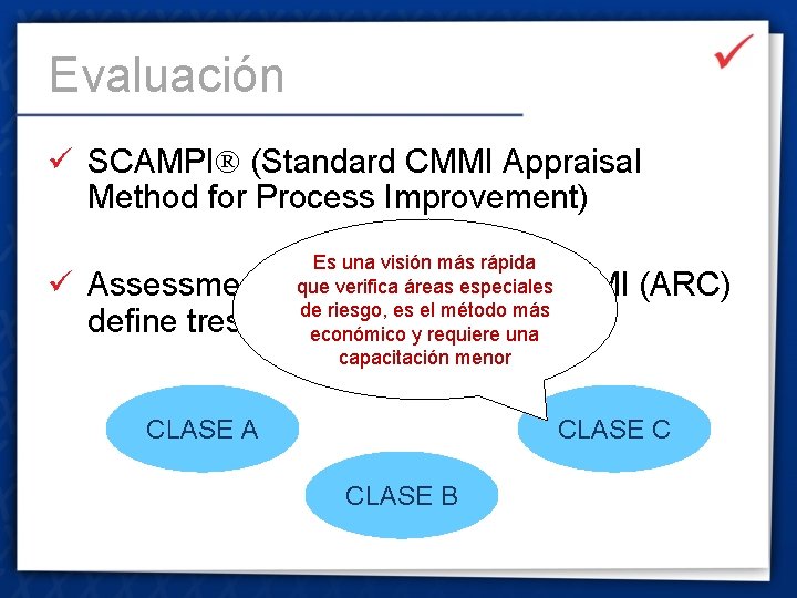 Evaluación ü SCAMPI (Standard CMMI Appraisal Method for Process Improvement) Es una visión más