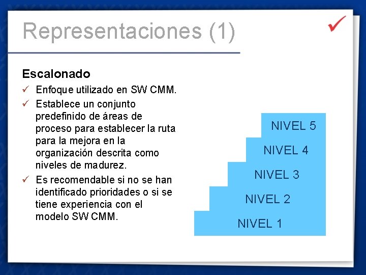 Representaciones (1) Escalonado ü Enfoque utilizado en SW CMM. ü Establece un conjunto predefinido