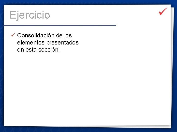 Ejercicio ü Consolidación de los elementos presentados en esta sección. 