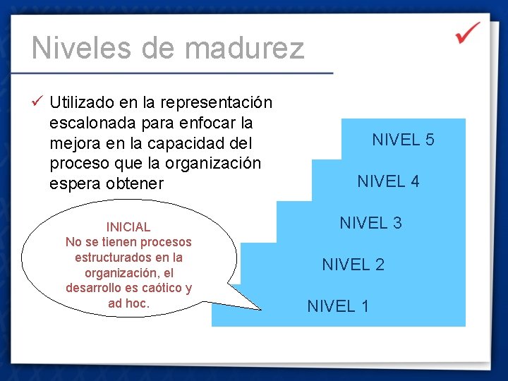 Niveles de madurez ü Utilizado en la representación escalonada para enfocar la mejora en