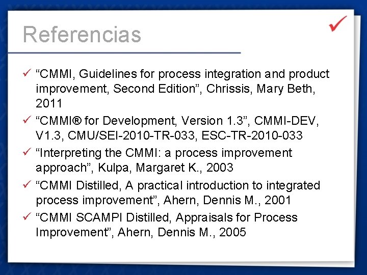 Referencias ü “CMMI, Guidelines for process integration and product improvement, Second Edition”, Chrissis, Mary