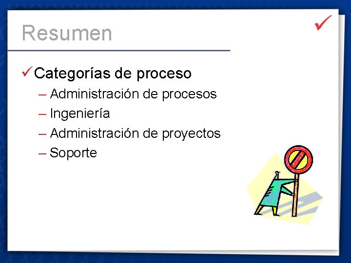 Resumen ü Categorías de proceso – Administración de procesos – Ingeniería – Administración de
