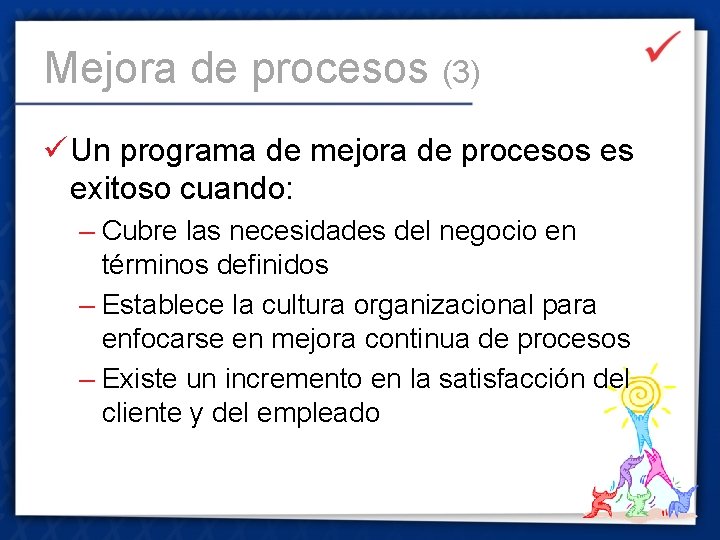 Mejora de procesos (3) ü Un programa de mejora de procesos es exitoso cuando: