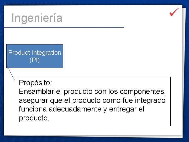 Ingeniería Product Integration (PI) Propósito: Ensamblar el producto con los componentes, asegurar que el
