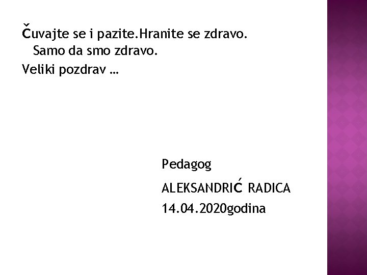 čuvajte se i pazite. Hranite se zdravo. Samo da smo zdravo. Veliki pozdrav …