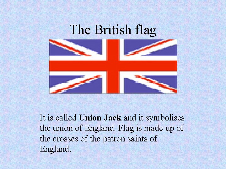 The British flag It is called Union Jack and it symbolises the union of