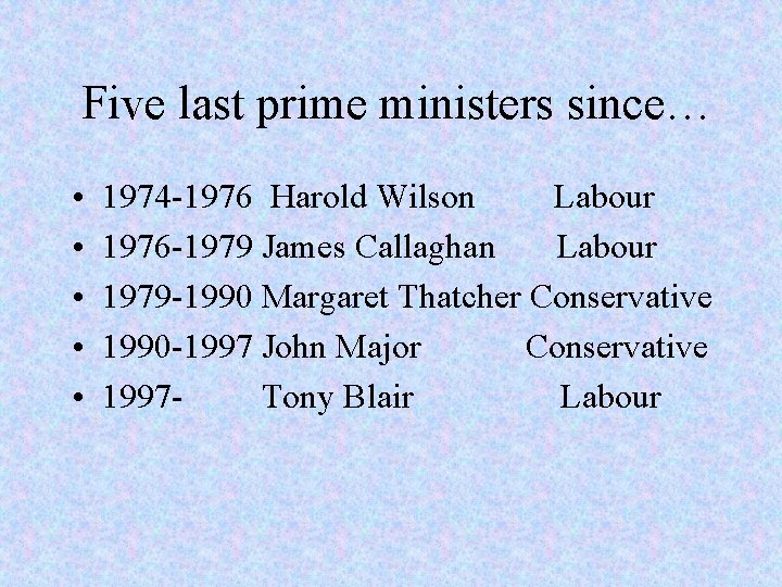 Five last prime ministers since… • • • 1974 -1976 Harold Wilson Labour 1976