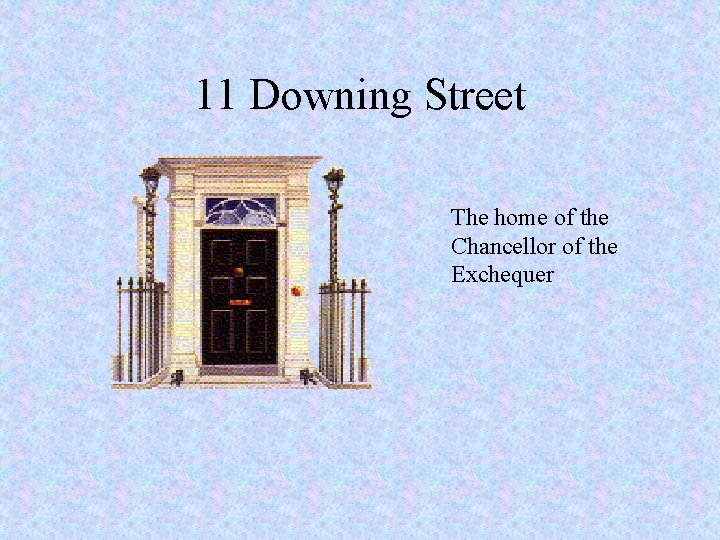 11 Downing Street The home of the Chancellor of the Exchequer 