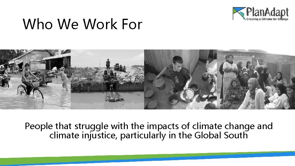 Who We Work For People that struggle with the impacts of climate change and