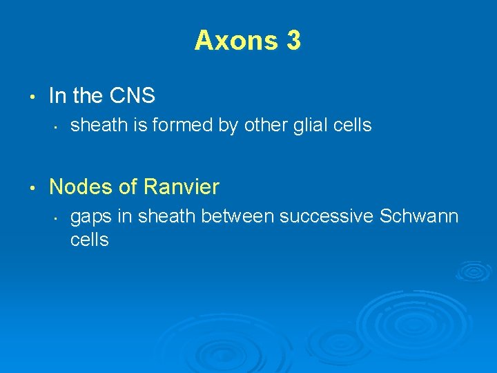 Axons 3 • In the CNS • • sheath is formed by other glial