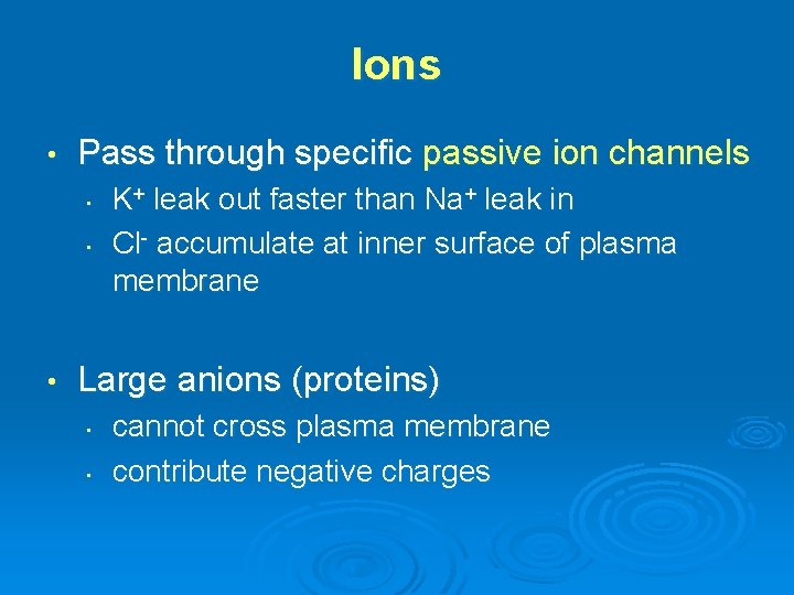 Ions • Pass through specific passive ion channels • • • K+ leak out