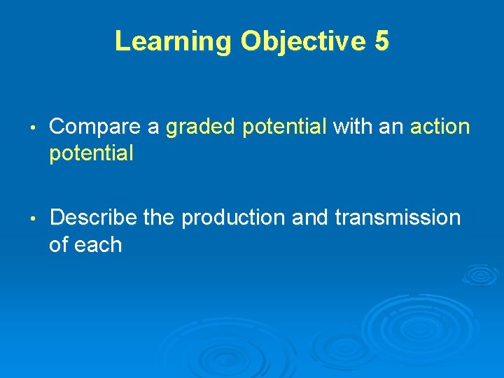 Learning Objective 5 • Compare a graded potential with an action potential • Describe