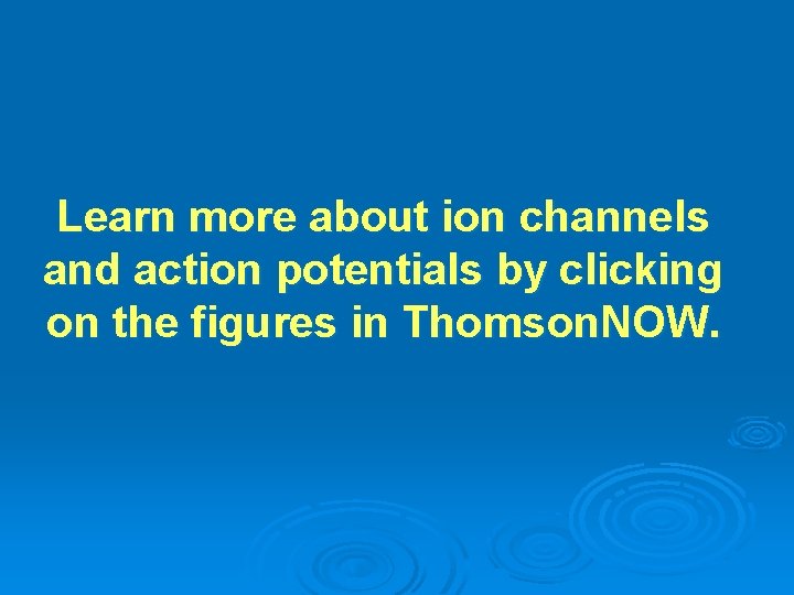 Learn more about ion channels and action potentials by clicking on the figures in