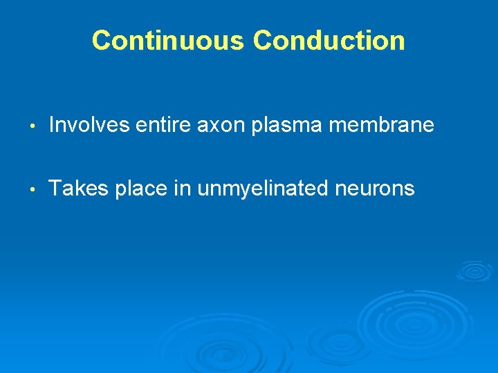 Continuous Conduction • Involves entire axon plasma membrane • Takes place in unmyelinated neurons