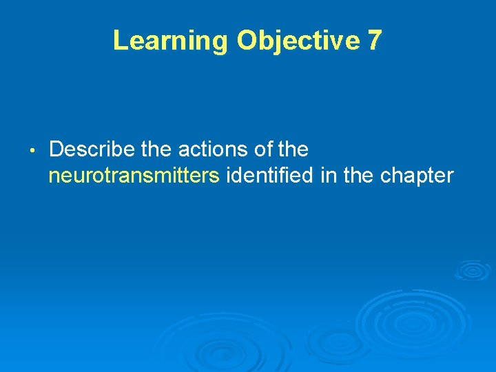 Learning Objective 7 • Describe the actions of the neurotransmitters identified in the chapter