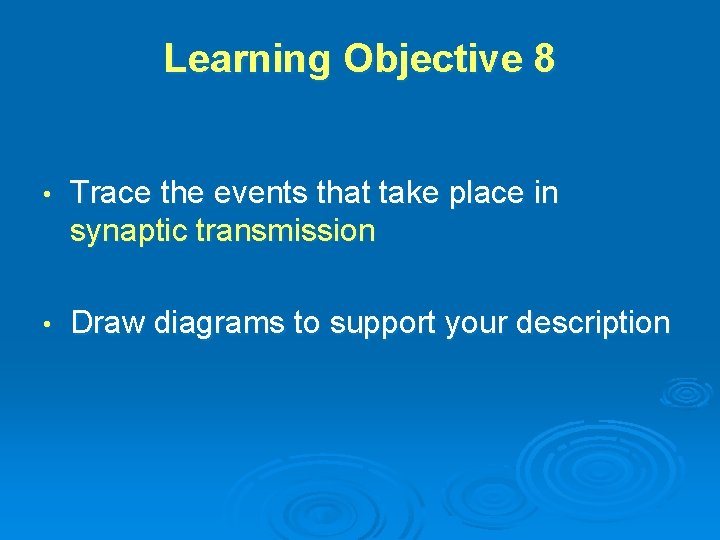 Learning Objective 8 • Trace the events that take place in synaptic transmission •