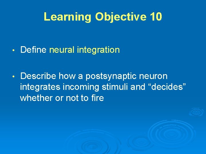 Learning Objective 10 • Define neural integration • Describe how a postsynaptic neuron integrates