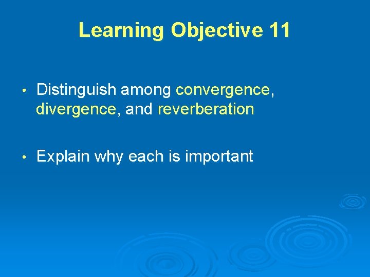 Learning Objective 11 • Distinguish among convergence, divergence, and reverberation • Explain why each