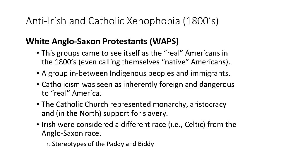 Anti-Irish and Catholic Xenophobia (1800’s) White Anglo-Saxon Protestants (WAPS) • This groups came to