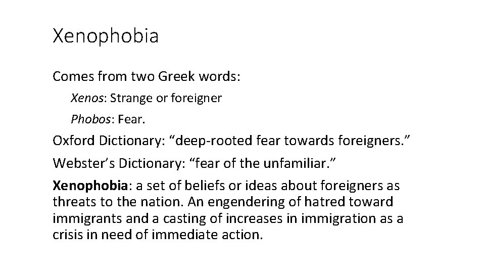 Xenophobia Comes from two Greek words: Xenos: Strange or foreigner Phobos: Fear. Oxford Dictionary: