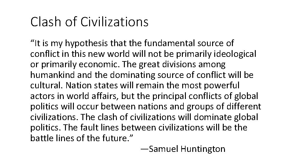 Clash of Civilizations “It is my hypothesis that the fundamental source of conflict in