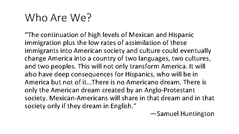 Who Are We? “The continuation of high levels of Mexican and Hispanic immigration plus