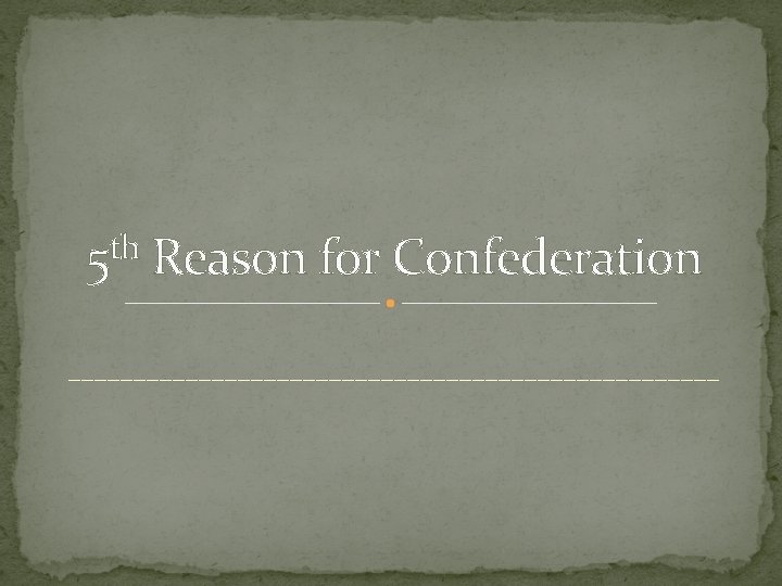 th 5 Reason for Confederation _________________________ 