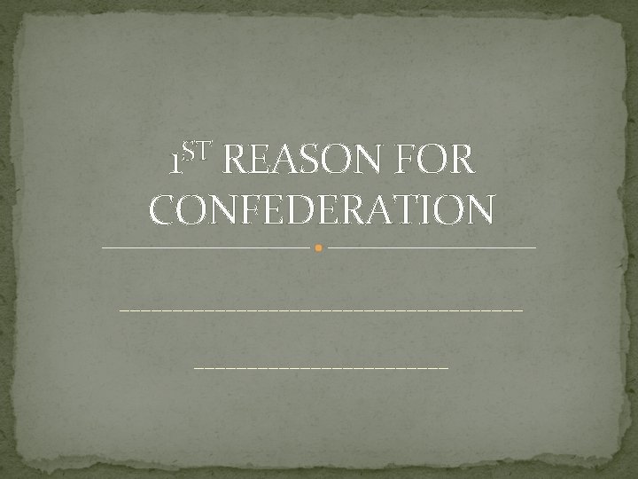 1 ST REASON FOR CONFEDERATION ___________________ 