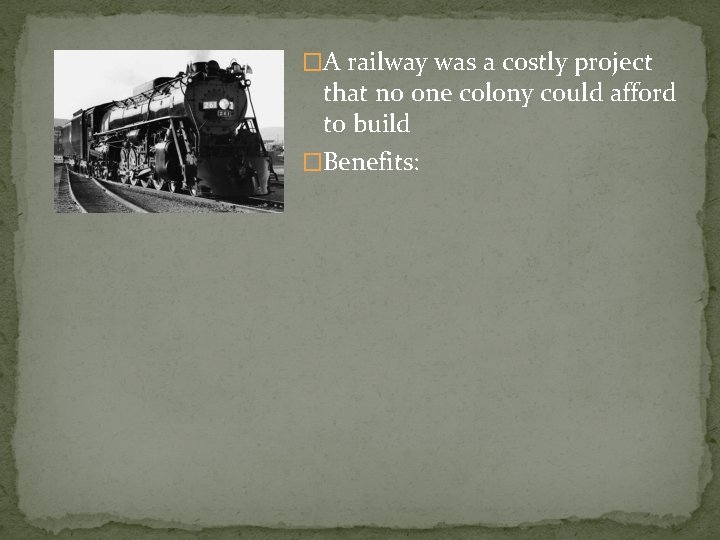 �A railway was a costly project that no one colony could afford to build