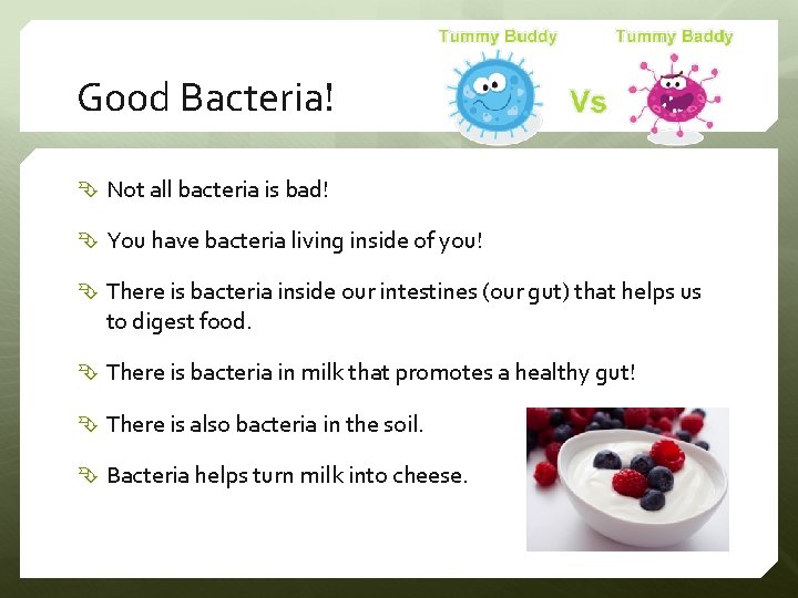 Good Bacteria! Not all bacteria is bad! You have bacteria living inside of you!