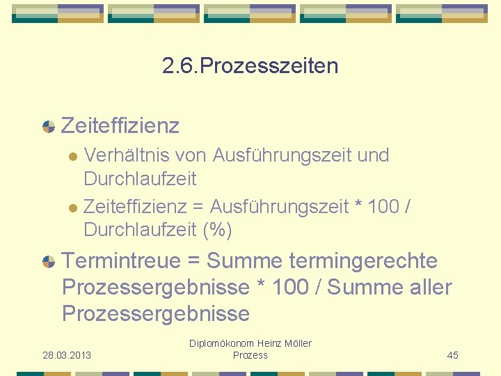 2. 6. Prozesszeiten Zeiteffizienz Verhältnis von Ausführungszeit und Durchlaufzeit l Zeiteffizienz = Ausführungszeit *