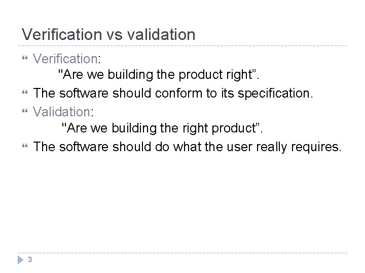 Verification vs validation Verification: "Are we building the product right”. The software should conform