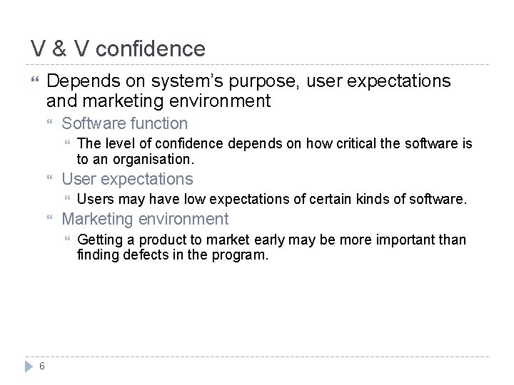 V & V confidence Depends on system’s purpose, user expectations and marketing environment Software