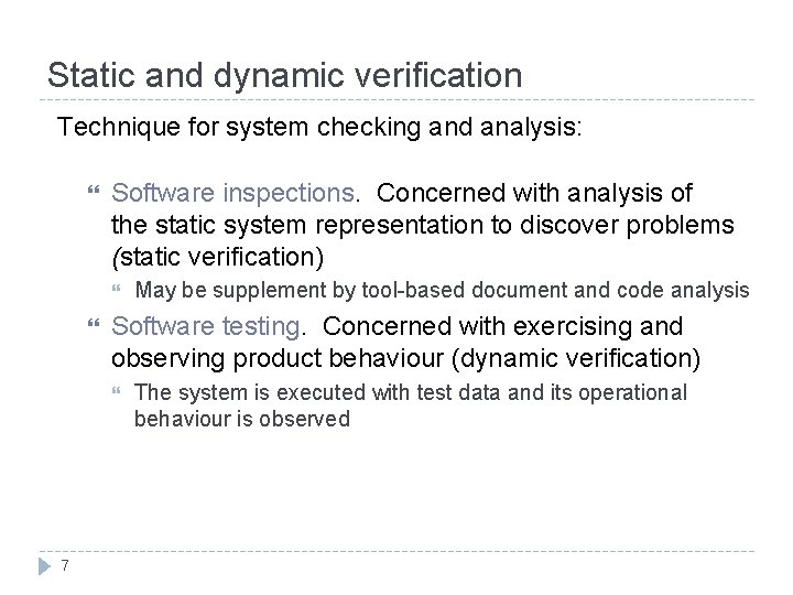 Static and dynamic verification Technique for system checking and analysis: Software inspections. Concerned with