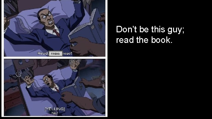 Don’t be this guy; read the book. FRIEND 