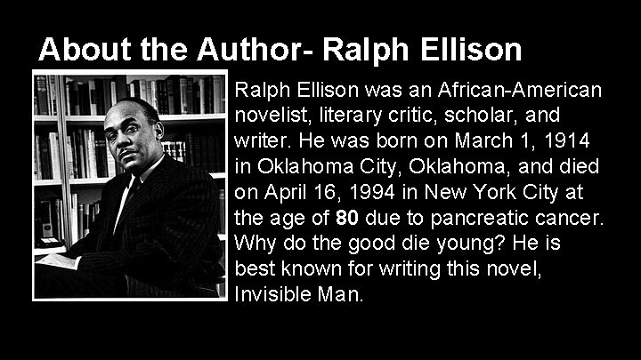 About the Author- Ralph Ellison was an African-American novelist, literary critic, scholar, and writer.
