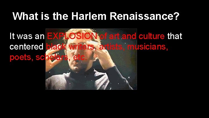 What is the Harlem Renaissance? It was an EXPLOSION of art and culture that
