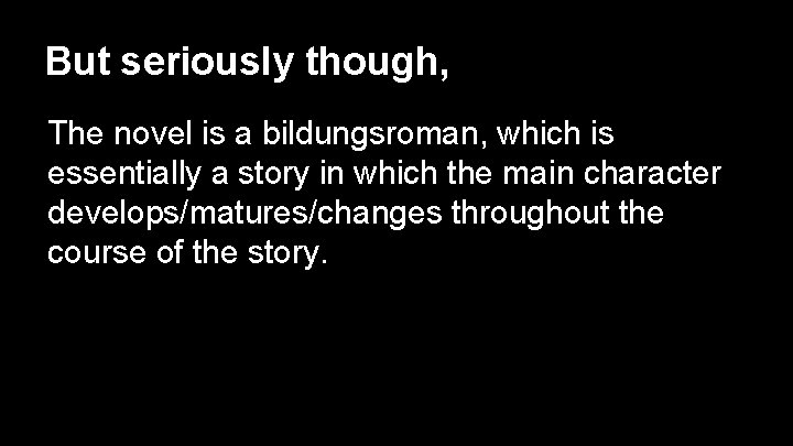 But seriously though, The novel is a bildungsroman, which is essentially a story in