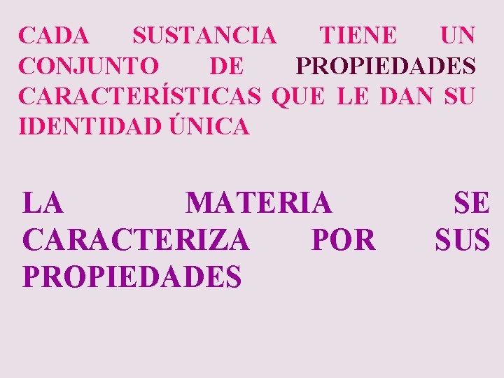 CADA SUSTANCIA TIENE UN CONJUNTO DE PROPIEDADES CARACTERÍSTICAS QUE LE DAN SU IDENTIDAD ÚNICA