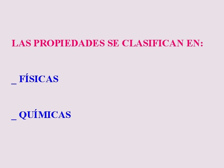 LAS PROPIEDADES SE CLASIFICAN EN: _ FÍSICAS _ QUÍMICAS 