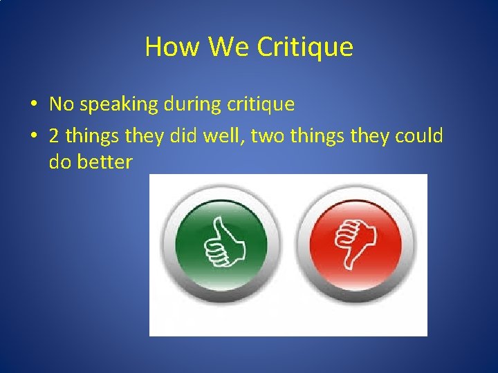 How We Critique • No speaking during critique • 2 things they did well,