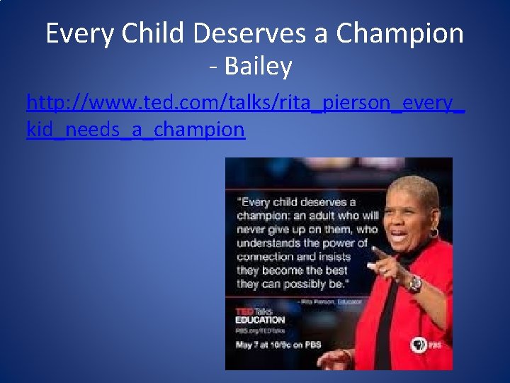 Every Child Deserves a Champion - Bailey http: //www. ted. com/talks/rita_pierson_every_ kid_needs_a_champion 