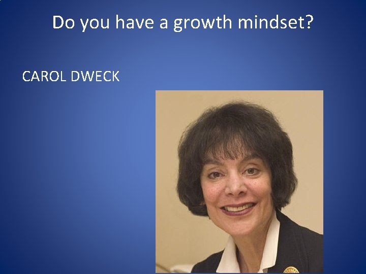 Do you have a growth mindset? CAROL DWECK 