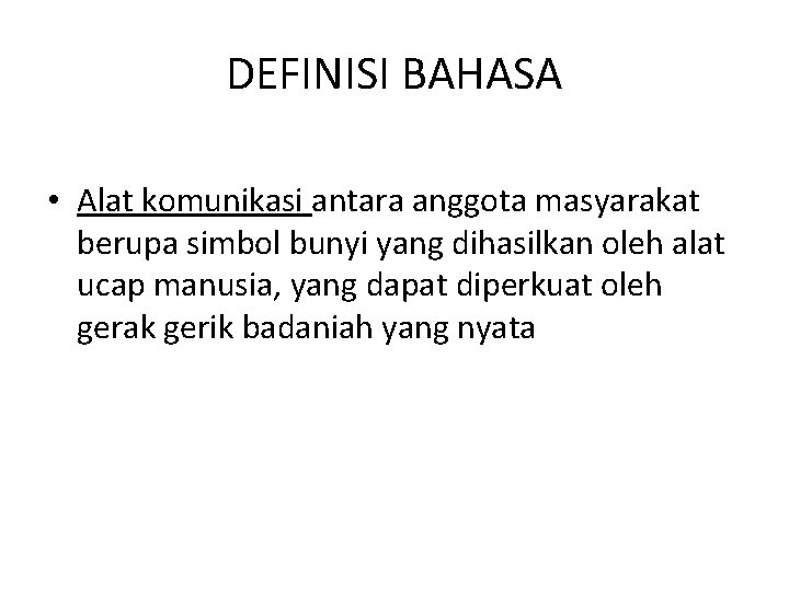 DEFINISI BAHASA • Alat komunikasi antara anggota masyarakat berupa simbol bunyi yang dihasilkan oleh