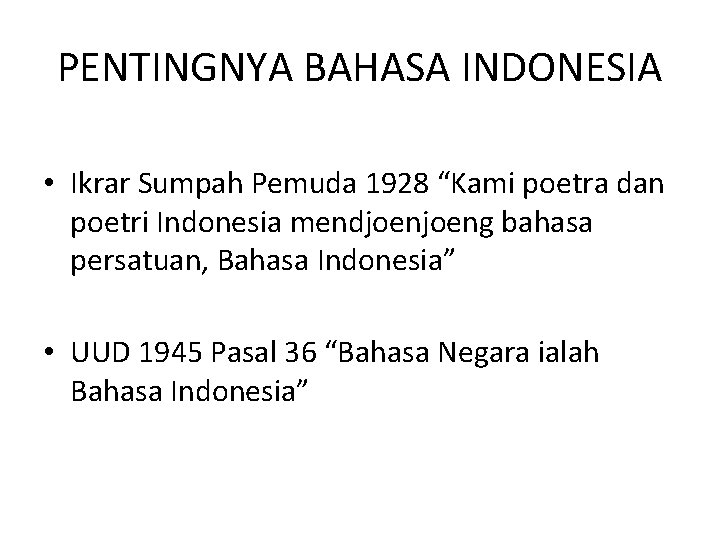 PENTINGNYA BAHASA INDONESIA • Ikrar Sumpah Pemuda 1928 “Kami poetra dan poetri Indonesia mendjoeng