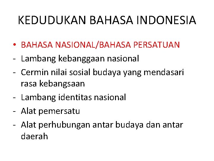 KEDUDUKAN BAHASA INDONESIA • BAHASA NASIONAL/BAHASA PERSATUAN - Lambang kebanggaan nasional - Cermin nilai