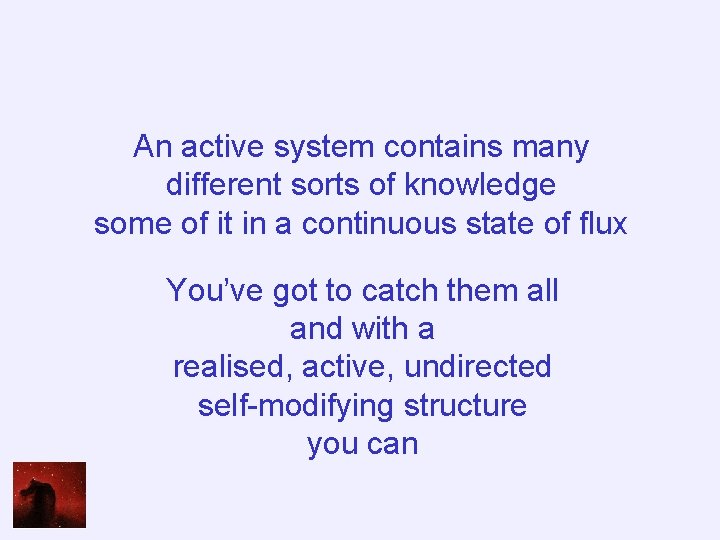An active system contains many different sorts of knowledge some of it in a