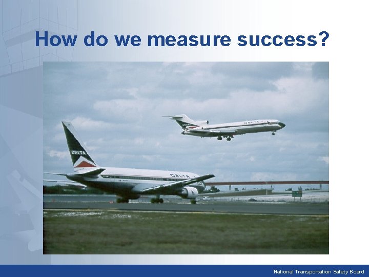How do we measure success? National Transportation Safety Board 