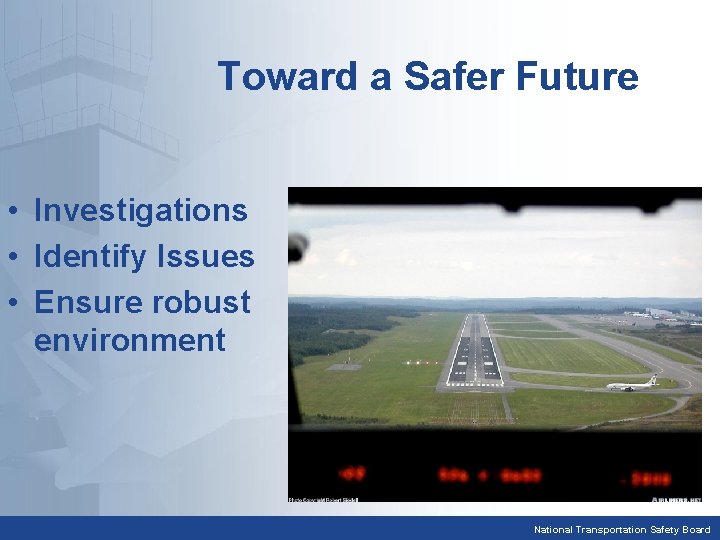 Toward a Safer Future • Investigations • Identify Issues • Ensure robust environment National